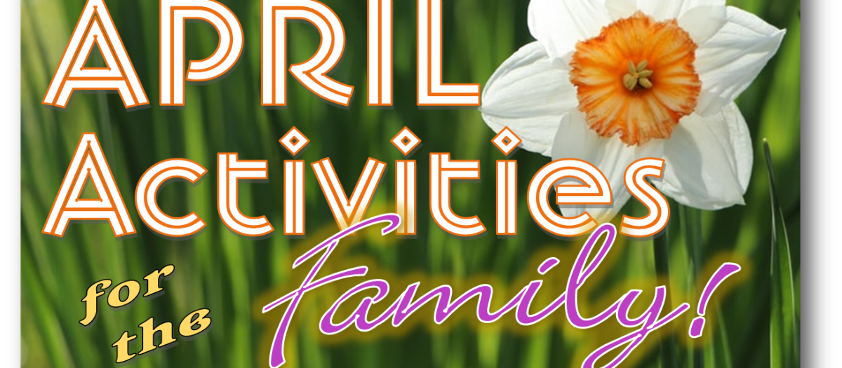 April Activities the Whole Family will Enjoy