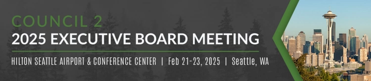 Council 2 2025 Executive Board Meeting, Hilton Seattle Airport & Conference Center  |  Feb 21-23, 2025  |  Seattle, WA